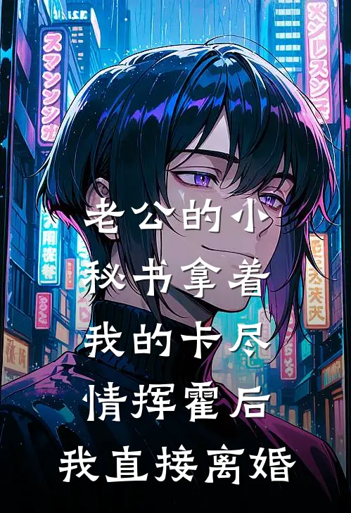 老公的小秘书拿着我的卡尽情挥霍后，我直接离婚