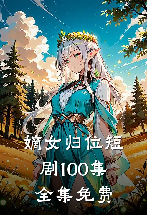 嫡女归位短剧100集全集免费