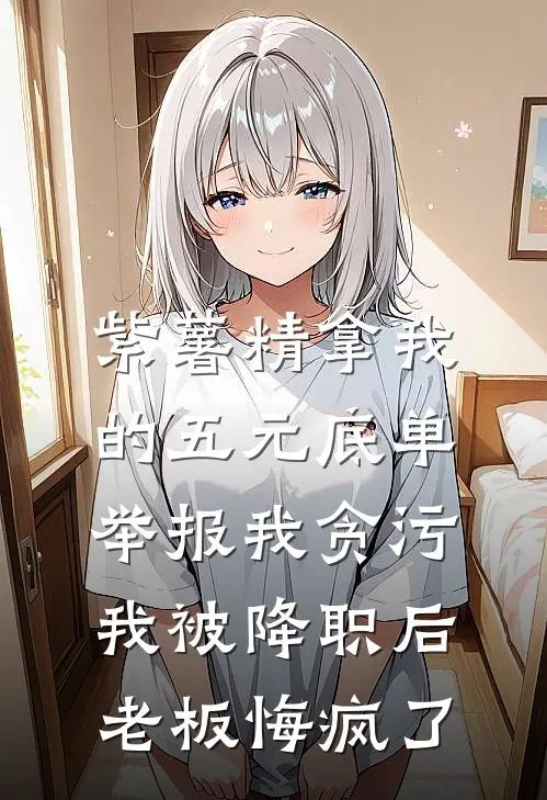 紫薯精拿我的五元底单举报我贪污，我被降职后老板悔疯了林辰沈黎全本免费完结小说_免费小说完结紫薯精拿我的五元底单举报我贪污，我被降职后老板悔疯了林辰沈黎