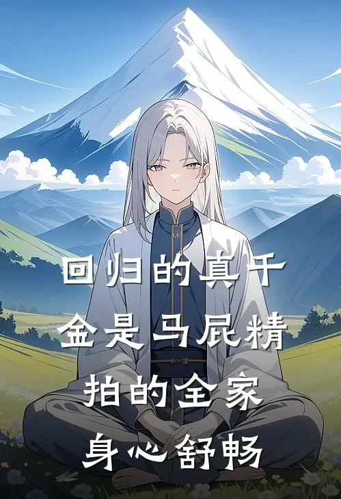 回归的真千金是马屁精，拍的全家身心舒畅