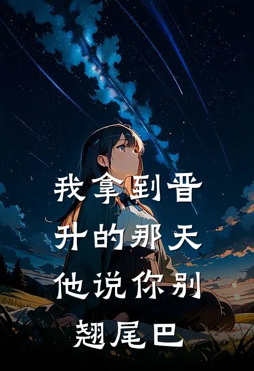 我拿到晋升的那天，他说你别翘尾巴陈卓卓卓全文免费阅读_热门小说大全我拿到晋升的那天，他说你别翘尾巴陈卓卓卓