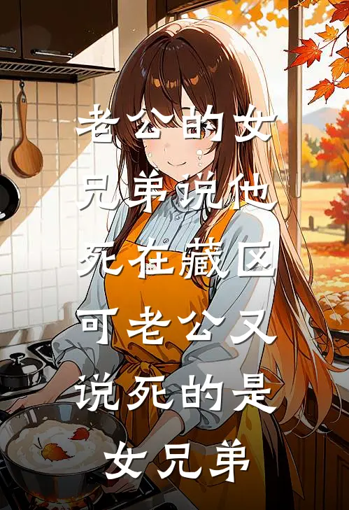 老公的女兄弟说他死在藏区，可老公又说死的是女兄弟(静姐王海涛)最新小说_免费阅读完整版小说老公的女兄弟说他死在藏区，可老公又说死的是女兄弟(静姐王海涛)