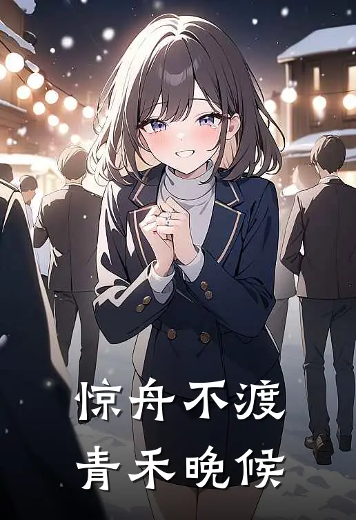 惊舟不渡，青禾晚候（沈惊舟苏青禾）最新章节列表_沈惊舟苏青禾)惊舟不渡，青禾晚候最新章节列表笔趣阁（惊舟不渡，青禾晚候）