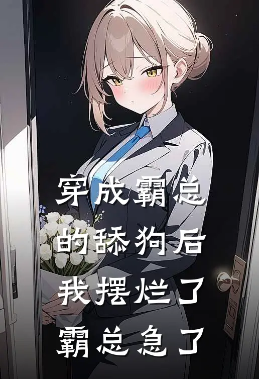 穿成霸总的舔狗后我摆烂了，霸总急了(苏晴林晓晓)最新免费小说_完本小说免费阅读穿成霸总的舔狗后我摆烂了，霸总急了苏晴林晓晓