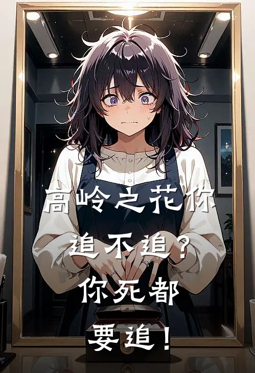 高岭之花你追不追？你死都要追！段玉澄谢惊阑完结版小说阅读_完整版小说免费阅读高岭之花你追不追？你死都要追！(段玉澄谢惊阑)