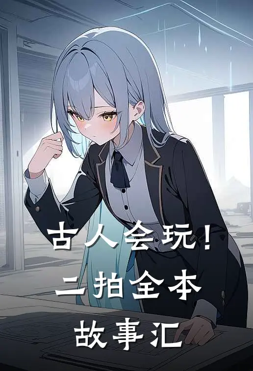 古人会玩！二拍全本故事汇(文若虚汪锡)完结版小说推荐_最新完结小说推荐古人会玩！二拍全本故事汇文若虚汪锡