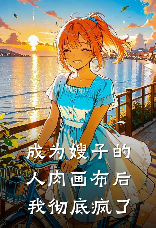 成为嫂子的人肉画布后，我彻底疯了(程佳丽赵晓鸿)完结版小说推荐_最新完结小说推荐成为嫂子的人肉画布后，我彻底疯了程佳丽赵晓鸿