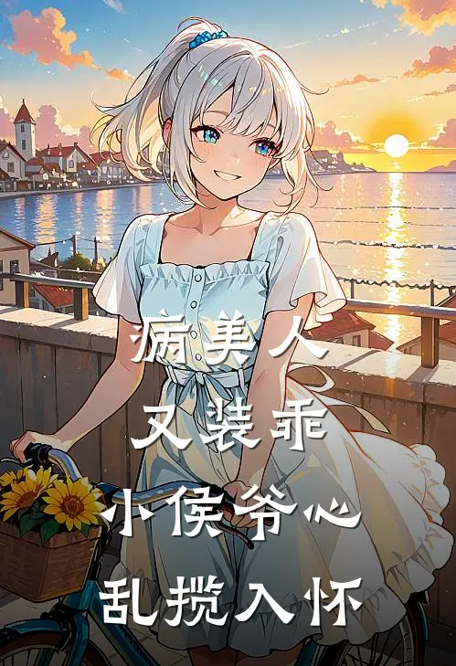 沈序席琢(病美人又装乖，小侯爷心乱揽入怀)全文免费在线阅读_病美人又装乖，小侯爷心乱揽入怀完整版免费在线阅读