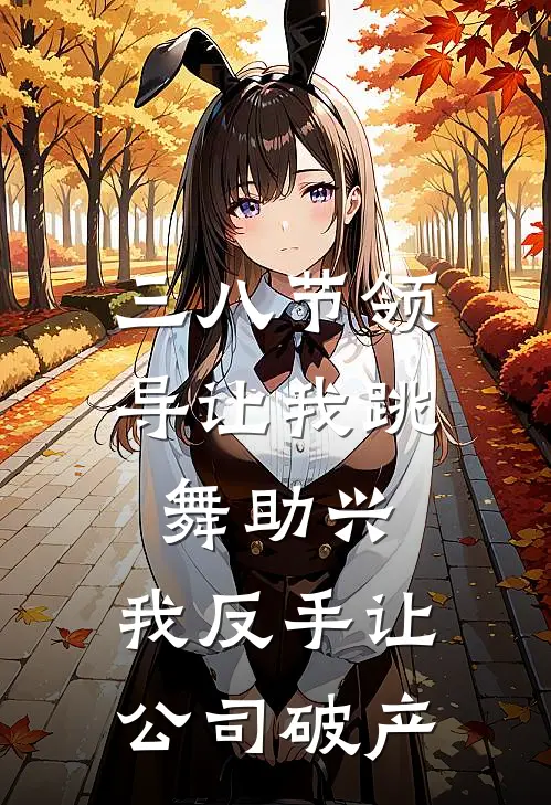 三八节领导让我跳舞助兴，我反手让公司破产