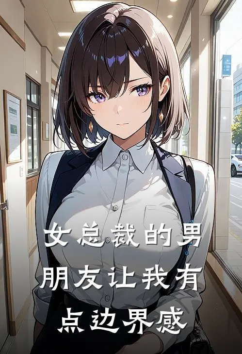 女总裁的男朋友让我有点边界感