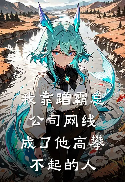 我靠蹭霸总公司网线，成了他高攀不起的人开冲顾亦辰完整免费小说_热门小说阅读我靠蹭霸总公司网线，成了他高攀不起的人开冲顾亦辰