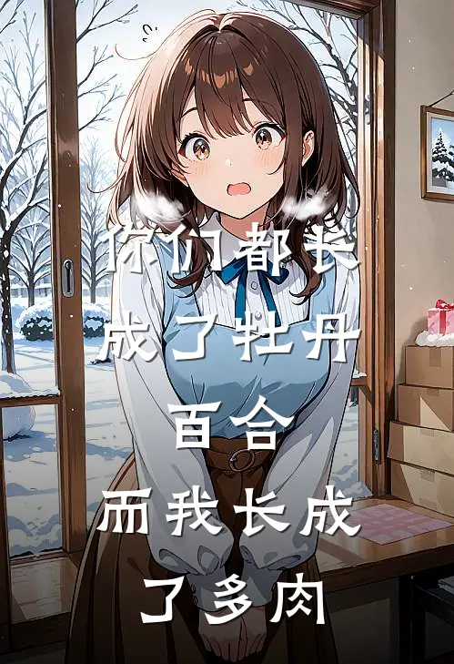 你们都长成了牡丹，百合，而我长成了多肉苏棠林薇全本免费小说_热门网络小说推荐你们都长成了牡丹，百合，而我长成了多肉苏棠林薇