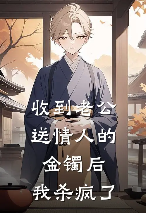 收到老公送情人的金镯后，我杀疯了苏念沈景深小说完整版_完结版小说推荐收到老公送情人的金镯后，我杀疯了(苏念沈景深)