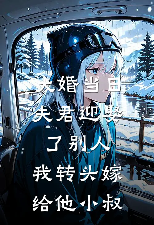 大婚当日夫君迎娶了别人，我转头嫁给他小叔