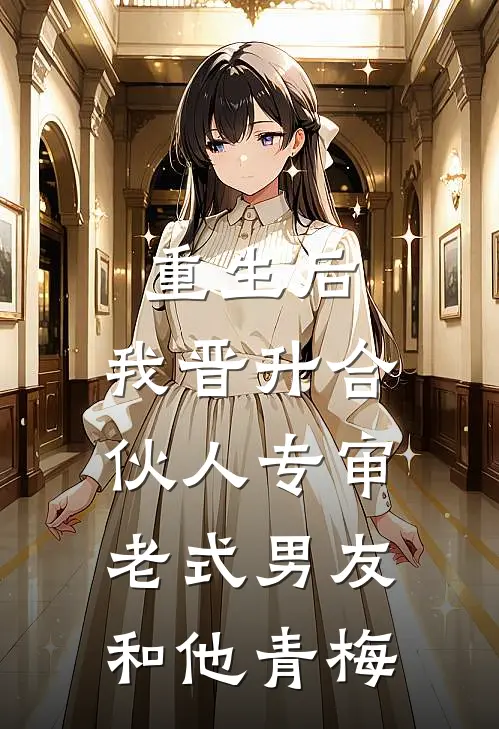 重生后，我晋升合伙人专审老式男友和他青梅陈景云青梅林最新完结小说推荐_全集免费小说重生后，我晋升合伙人专审老式男友和他青梅陈景云青梅林