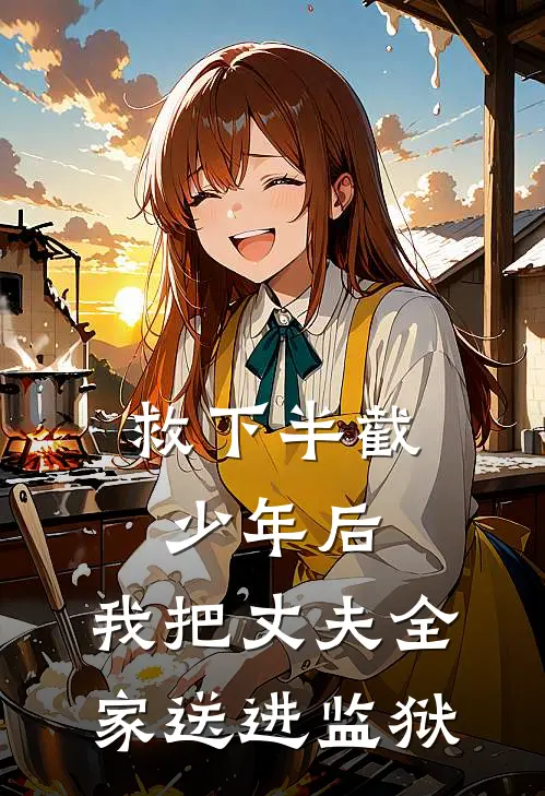 救下半截少年后，我把丈夫全家送进监狱林婉赵阳完结版小说阅读_完整版小说免费阅读救下半截少年后，我把丈夫全家送进监狱(林婉赵阳)