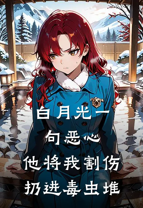 白月光一句恶心，他将我割伤扔进毒虫堆