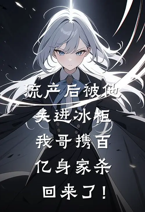 流产后被他关进冰柜，我哥携百亿身家杀回来了！